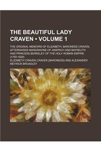 The Beautiful Lady Craven (Volume 1); The Original Memoirs of Elizabeth, Baroness Craven, Afterwards Margravine of Anspach and Bayreuth and Princess B