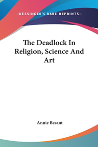 The Deadlock in Religion, Science and Art