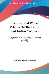 The Principal Works Relative to the Dutch East Indian Colonies