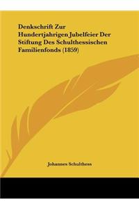 Denkschrift Zur Hundertjahrigen Jubelfeier Der Stiftung Des Schulthessischen Familienfonds (1859)