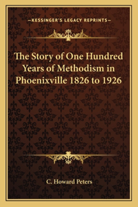 Story of One Hundred Years of Methodism in Phoenixville 1826 to 1926