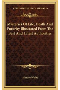 Mysteries of Life, Death and Futurity Illustrated from the Best and Latest Authorities