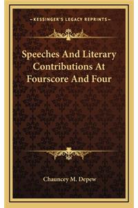 Speeches and Literary Contributions at Fourscore and Four