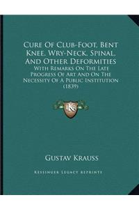 Cure Of Club-Foot, Bent Knee, Wry-Neck, Spinal, And Other Deformities