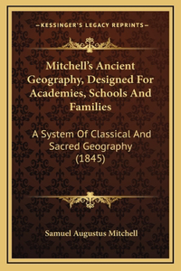 Mitchell's Ancient Geography, Designed for Academies, Schools and Families