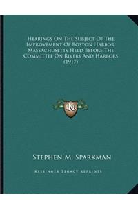 Hearings On The Subject Of The Improvement Of Boston Harbor, Massachusetts Held Before The Committee On Rivers And Harbors (1917)