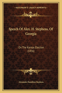 Speech Of Alex. H. Stephens, Of Georgia