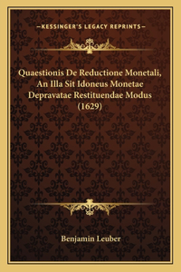 Quaestionis De Reductione Monetali, An Illa Sit Idoneus Monetae Depravatae Restituendae Modus (1629)