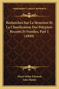Recherches Sur La Structure Et La Classification Des Polypiers Recents Et Fossiles, Part 1 (1849)