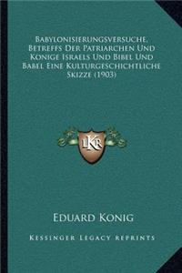 Babylonisierungsversuche, Betreffs Der Patriarchen Und Konige Israels Und Bibel Und Babel Eine Kulturgeschichtliche Skizze (1903)