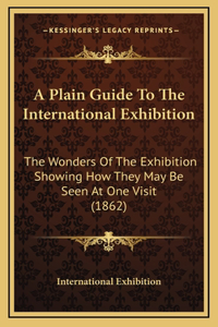 A Plain Guide To The International Exhibition