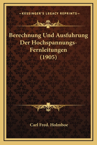 Berechnung Und Ausfuhrung Der Hochspannungs-Fernleitungen (1905)
