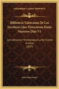 Biblioteca Valenciana De Los Escritores Que Florecieron Hasta Nuestros Dias V1