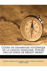 Cours de Grammaire Historique de La Langue Francaise. Publiee Par Les Soins de Ernest Muret