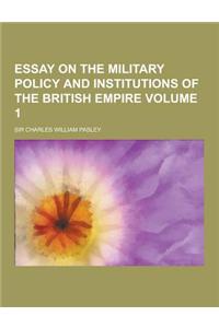 Essay on the Military Policy and Institutions of the British Empire Volume 1