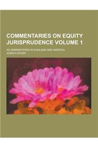 Commentaries on Equity Jurisprudence; As Administered in England and America Volume 1