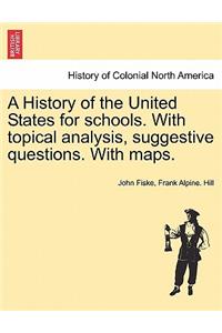 History of the United States for schools. With topical analysis, suggestive questions. With maps.