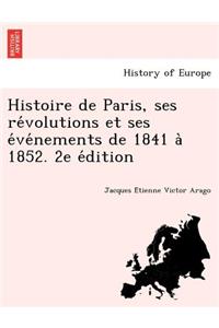 Histoire de Paris, Ses Re Volutions Et Ses E Ve Nements de 1841 a 1852. 2e E Dition