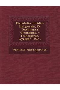 Disputatio Juridica Inauguralis, de Testamentis Ordinandis. - Franequerae, Gyzelaar 1700...