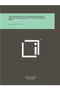 The Finishing Of Gunstocks And Notes On The Conversions Of The 1917 Enfield Rifle