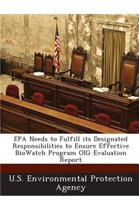 EPA Needs to Fulfill Its Designated Responsibilities to Ensure Effective Biowatch Program Oig Evaluation Report