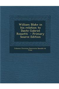 William Blake in His Relation to Dante Gabriel Rossetti