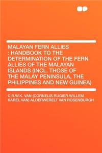 Malayan Fern Allies: Handbook to the Determination of the Fern Allies of the Malayan Islands (Incl. Those of the Malay Peninsula, the Philippines and New Guinea)