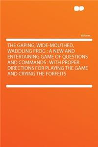 The Gaping, Wide-Mouthed, Waddling Frog