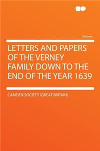 Letters and Papers of the Verney Family Down to the End of the Year 1639