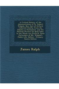 A Critical History of the Administration of Sr. Robert Walpole, Now Earl of Orford