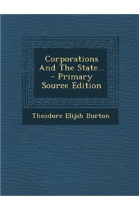 Corporations and the State... - Primary Source Edition