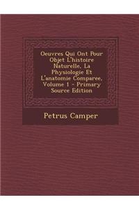 Oeuvres Qui Ont Pour Objet L'Histoire Naturelle, La Physiologie Et L'Anatomie Comparee, Volume 1 - Primary Source Edition