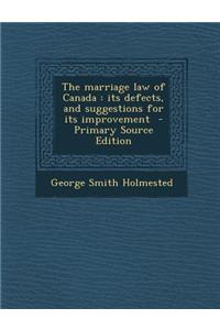 The Marriage Law of Canada: Its Defects, and Suggestions for Its Improvement