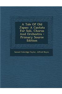 A Tale of Old Japan: A Cantata for Soli, Chorus and Orchestra - Primary Source Edition