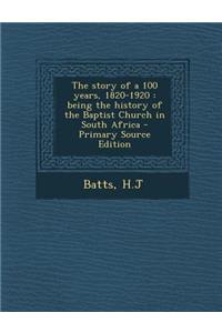 The Story of a 100 Years, 1820-1920: Being the History of the Baptist Church in South Africa