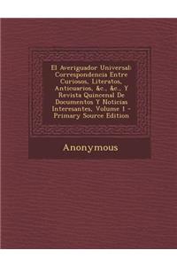 El Averiguador Universal: Correspondencia Entre Curiosos, Literatos, Anticuarios, &C., &C., y Revista Quincenal de Documentos y Noticias Interesantes, Volume 1