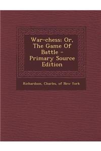 War-Chess; Or, the Game of Battle - Primary Source Edition