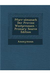 Pfarr-Almanach Der Provinz Westpreussen - Primary Source Edition