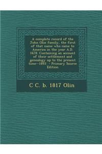 A Complete Record of the John Olin Family, the First of That Name Who Came to America in the Year A.D. 1678. Containing an Account of Their Settlement