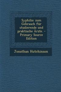 Syphilis: Zum Gebrauch Fur Studierende Und Praktische Arzte.