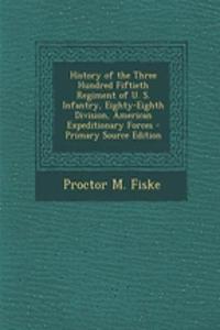 History of the Three Hundred Fiftieth Regiment of U. S. Infantry, Eighty-Eighth Division, American Expeditionary Forces - Primary Source Edition