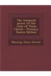 The Temporal Power of the Vicar of Jesus Christ - Primary Source Edition