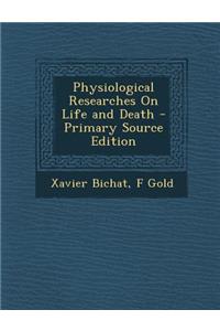 Physiological Researches on Life and Death - Primary Source Edition