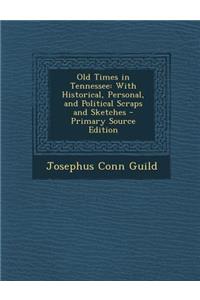 Old Times in Tennessee: With Historical, Personal, and Political Scraps and Sketches - Primary Source Edition: With Historical, Personal, and Political Scraps and Sketches - Primary Source Edition