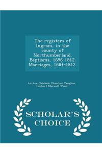 The Registers of Ingram, in the County of Northumberland. Baptisms, 1696-1812. Marriages, 1684-1812. - Scholar's Choice Edition