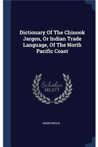 Dictionary Of The Chinook Jargon, Or Indian Trade Language, Of The North Pacific Coast