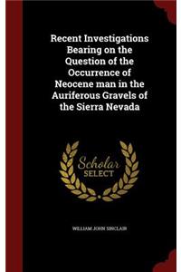 Recent Investigations Bearing on the Question of the Occurrence of Neocene Man in the Auriferous Gravels of the Sierra Nevada