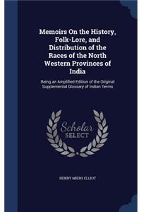 Memoirs On the History, Folk-Lore, and Distribution of the Races of the North Western Provinces of India