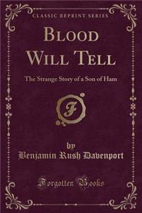 Blood Will Tell: The Strange Story of a Son of Ham (Classic Reprint)