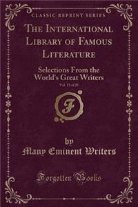 The International Library of Famous Literature, Vol. 15 of 20: Selections from the World's Great Writers (Classic Reprint)